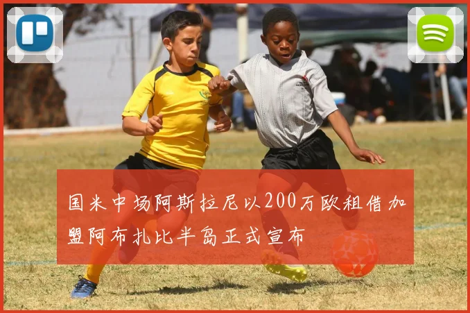 国米中场阿斯拉尼以200万欧租借加盟阿布扎比半岛正式宣布